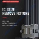 TE186 IC GLUE REMOVE FIXTURE UNIVERSAL & FLEXIBLE